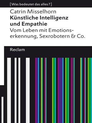 cover image of Künstliche Intelligenz und Empathie. Vom Leben mit Emotionserkennung, Sexrobotern & Co
